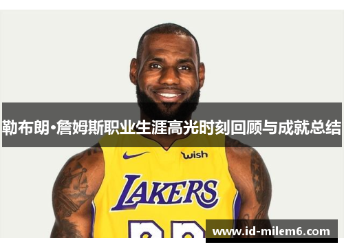 勒布朗·詹姆斯职业生涯高光时刻回顾与成就总结