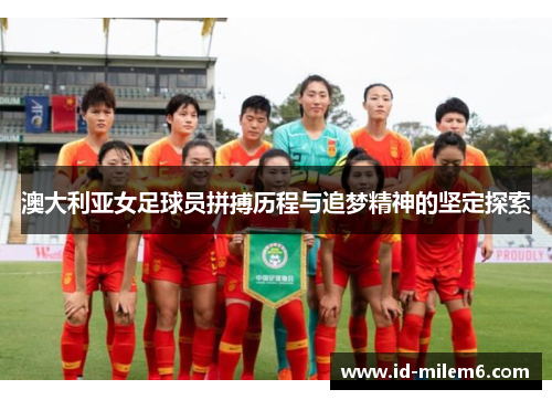澳大利亚女足球员拼搏历程与追梦精神的坚定探索