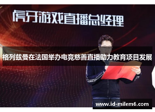 格列兹曼在法国举办电竞慈善直播助力教育项目发展