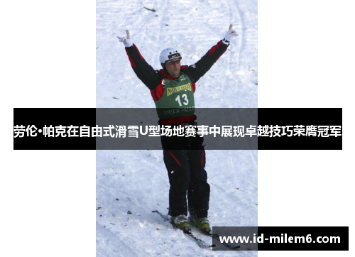 劳伦·帕克在自由式滑雪U型场地赛事中展现卓越技巧荣膺冠军