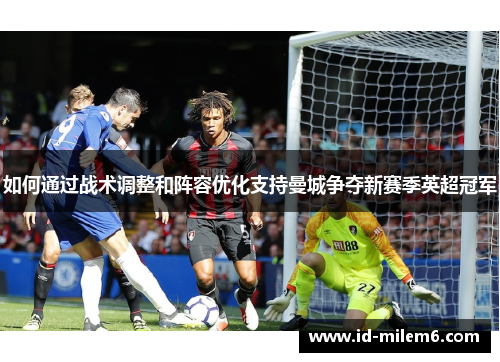 如何通过战术调整和阵容优化支持曼城争夺新赛季英超冠军