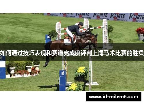 如何通过技巧表现和赛道完成度评判上海马术比赛的胜负