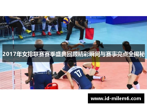 2017年女排联赛赛季盛典回顾精彩瞬间与赛事亮点全揭秘