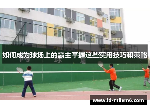 如何成为球场上的霸主掌握这些实用技巧和策略