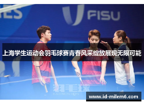 上海学生运动会羽毛球赛青春风采绽放展现无限可能