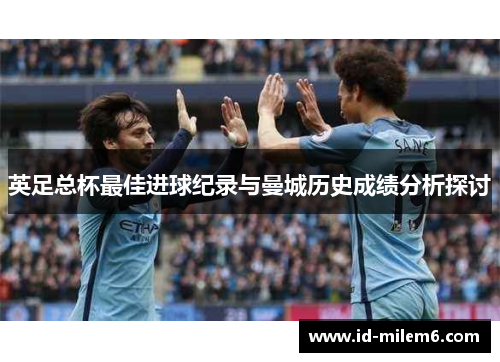 英足总杯最佳进球纪录与曼城历史成绩分析探讨