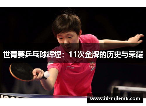 世青赛乒乓球辉煌：11次金牌的历史与荣耀
