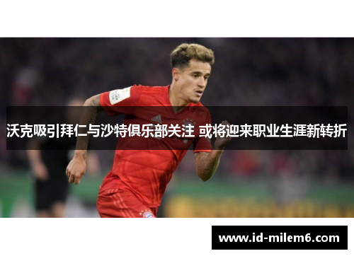 沃克吸引拜仁与沙特俱乐部关注 或将迎来职业生涯新转折