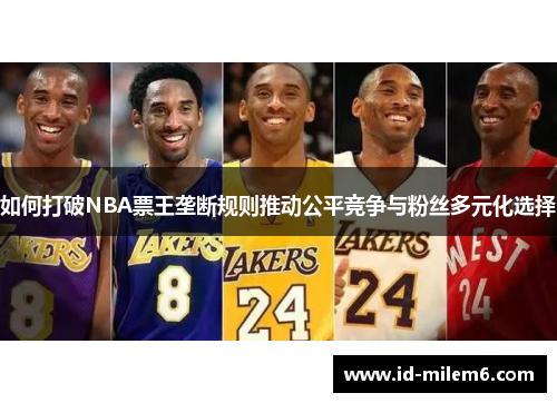 如何打破NBA票王垄断规则推动公平竞争与粉丝多元化选择