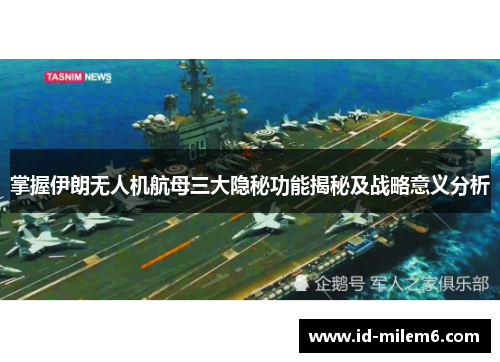 掌握伊朗无人机航母三大隐秘功能揭秘及战略意义分析