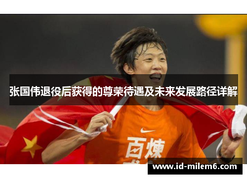 张国伟退役后获得的尊荣待遇及未来发展路径详解