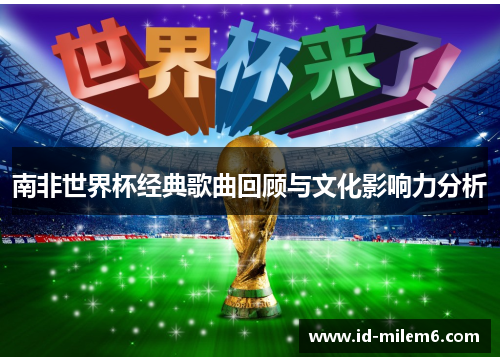 南非世界杯经典歌曲回顾与文化影响力分析