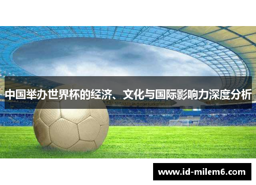 中国举办世界杯的经济、文化与国际影响力深度分析