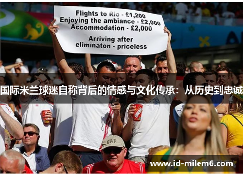 国际米兰球迷自称背后的情感与文化传承：从历史到忠诚