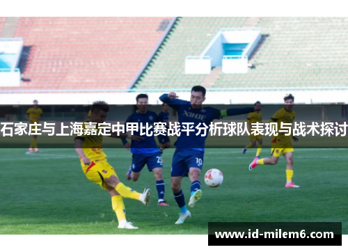 石家庄与上海嘉定中甲比赛战平分析球队表现与战术探讨