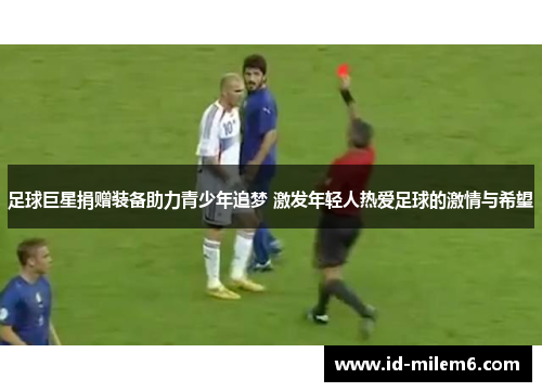 足球巨星捐赠装备助力青少年追梦 激发年轻人热爱足球的激情与希望