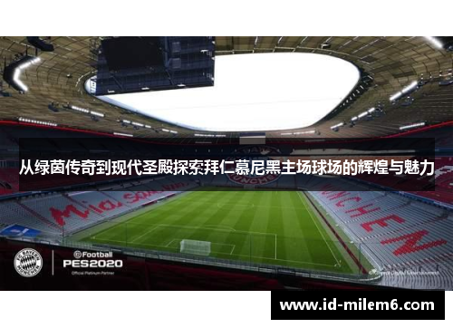 从绿茵传奇到现代圣殿探索拜仁慕尼黑主场球场的辉煌与魅力