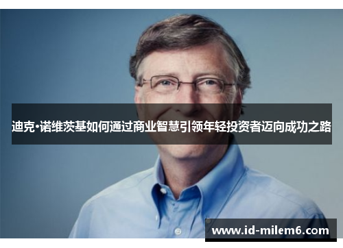 迪克·诺维茨基如何通过商业智慧引领年轻投资者迈向成功之路 迪克·诺维茨基如何通过商业智慧引领年轻投资者迈向成功之路
