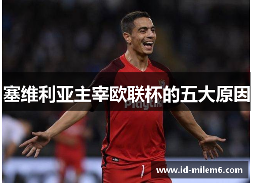 塞维利亚主宰欧联杯的五大原因 塞维利亚主宰欧联杯的五大原因