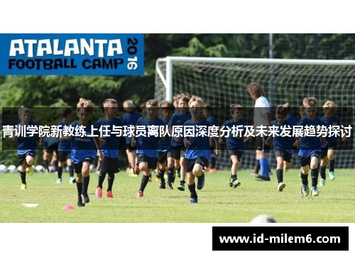青训学院新教练上任与球员离队原因深度分析及未来发展趋势探讨