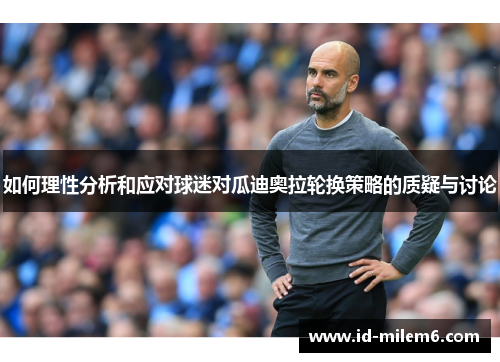 如何理性分析和应对球迷对瓜迪奥拉轮换策略的质疑与讨论